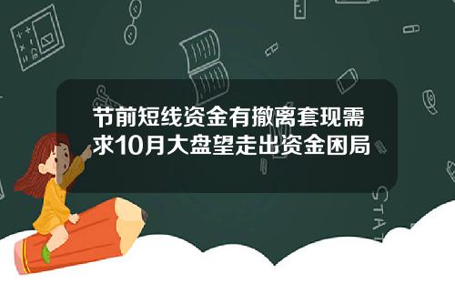 节前短线资金有撤离套现需求10月大盘望走出资金困局