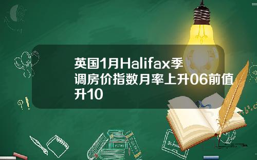 英国1月Halifax季调房价指数月率上升06前值升10
