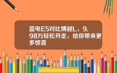蓝电E5对比博越L，9.98万轻松开走，给你带来更多惊喜