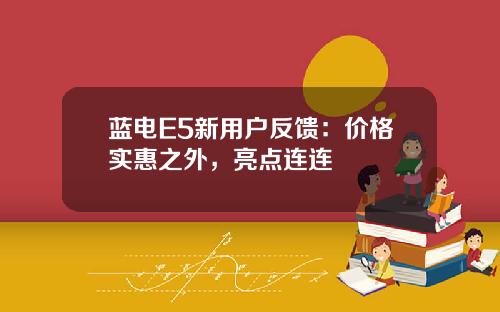 蓝电E5新用户反馈：价格实惠之外，亮点连连