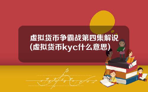 虚拟货币争霸战第四集解说(虚拟货币kyc什么意思)