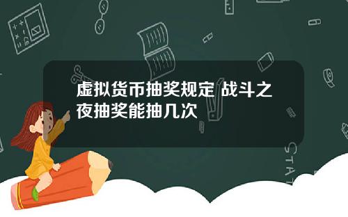 虚拟货币抽奖规定 战斗之夜抽奖能抽几次