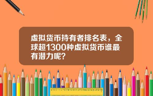 虚拟货币持有者排名表，全球超1300种虚拟货币谁最有潜力呢？