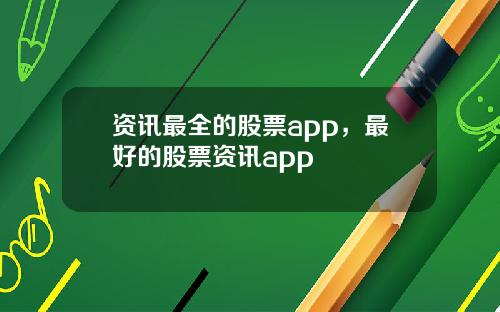 资讯最全的股票app，最好的股票资讯app