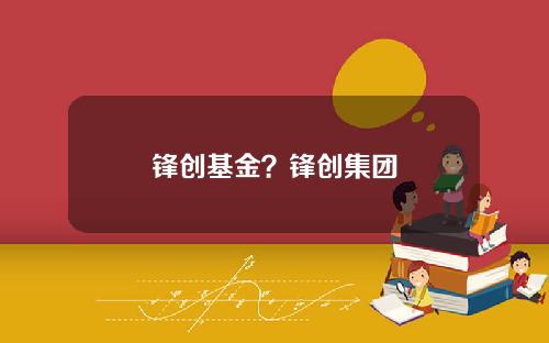 锋创基金？锋创集团