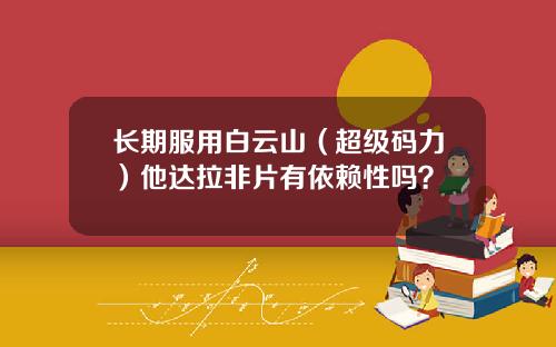 长期服用白云山（超级码力）他达拉非片有依赖性吗？