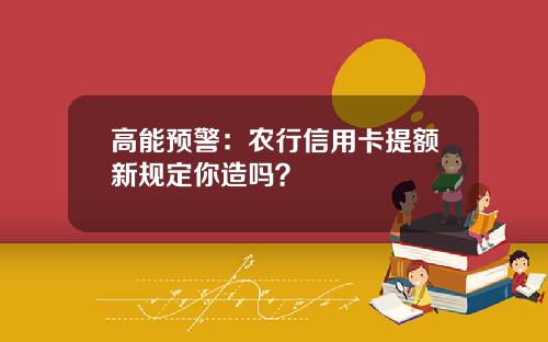 高能预警：农行信用卡提额新规定你造吗？