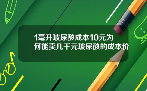 1毫升玻尿酸成本10元为何能卖几千元玻尿酸的成本价