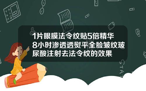 1片眼膜法令纹贴5倍精华8小时渗透透熨平全脸皱纹玻尿酸注射去法令纹的效果