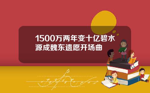 1500万两年变十亿碧水源成魏东遗愿开场曲