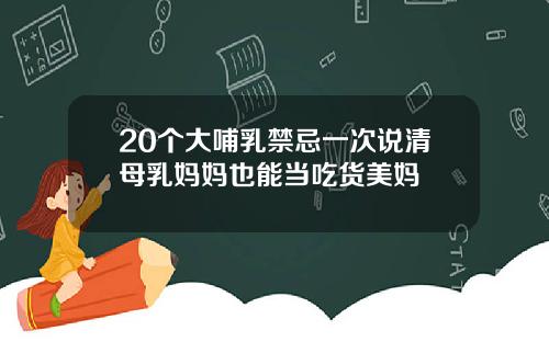 20个大哺乳禁忌一次说清母乳妈妈也能当吃货美妈