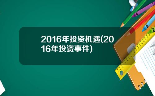 2016年投资机遇(2016年投资事件)