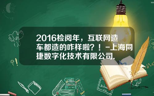 2016检阅年，互联网造车都造的咋样啦？！-上海同捷数字化技术有限公司.