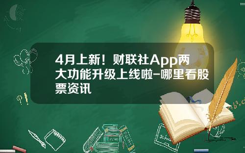 4月上新！财联社App两大功能升级上线啦-哪里看股票资讯