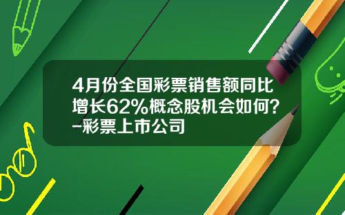 4月份全国彩票销售额同比增长62%概念股机会如何？-彩票上市公司