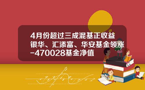 4月份超过三成混基正收益银华、汇添富、华安基金领涨-470028基金净值