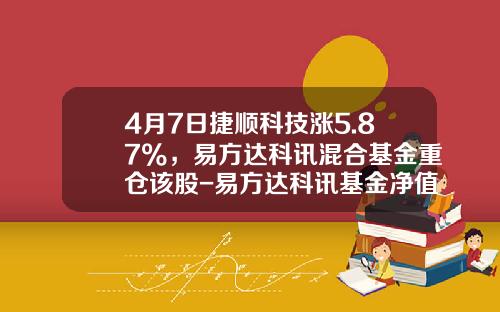 4月7日捷顺科技涨5.87%，易方达科讯混合基金重仓该股-易方达科讯基金净值