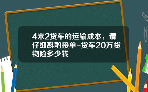 4米2货车的运输成本，请仔细斟酌接单-货车20万货物险多少钱