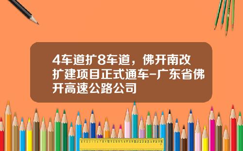 4车道扩8车道，佛开南改扩建项目正式通车-广东省佛开高速公路公司