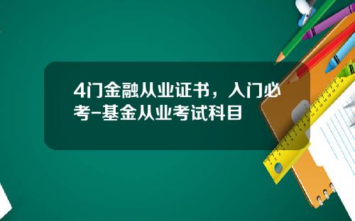 4门金融从业证书，入门必考-基金从业考试科目