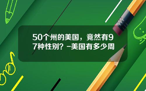 50个州的美国，竟然有97种性别？-美国有多少周