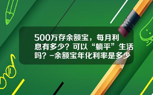 500万存余额宝，每月利息有多少？可以“躺平”生活吗？-余额宝年化利率是多少