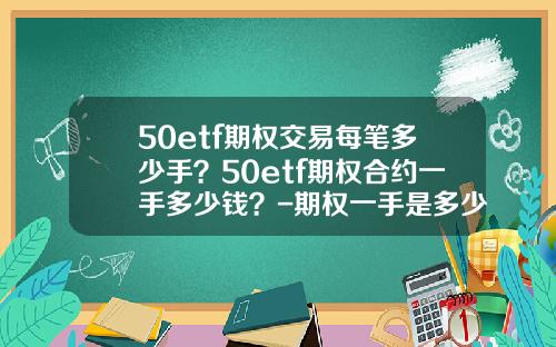 50etf期权交易每笔多少手？50etf期权合约一手多少钱？-期权一手是多少