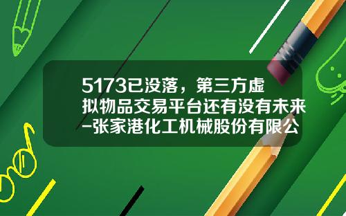 5173已没落，第三方虚拟物品交易平台还有没有未来-张家港化工机械股份有限公司贴吧
