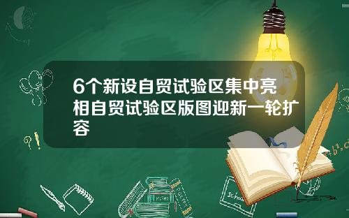 6个新设自贸试验区集中亮相自贸试验区版图迎新一轮扩容