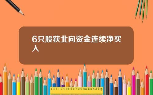 6只股获北向资金连续净买入