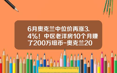 6月奥克兰中位价再涨3.4%！中区老洋房10个月赚了200万纽币-奥克兰2015年房价多少
