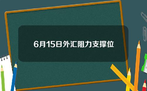 6月15日外汇阻力支撑位