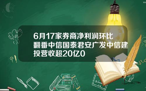 6月17家券商净利润环比翻番中信国泰君安广发中信建投营收超20亿0