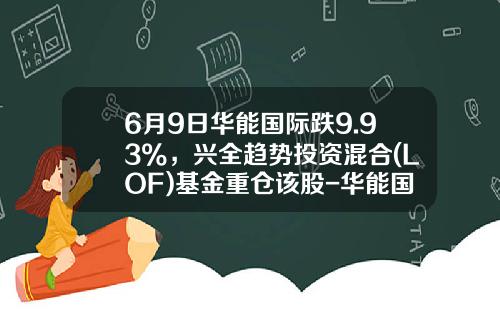 6月9日华能国际跌9.93%，兴全趋势投资混合(LOF)基金重仓该股-华能国际股票资讯