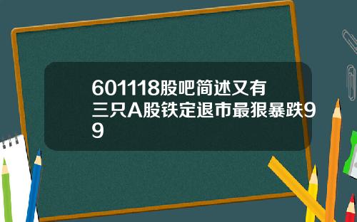 601118股吧简述又有三只A股铁定退市最狠暴跌99