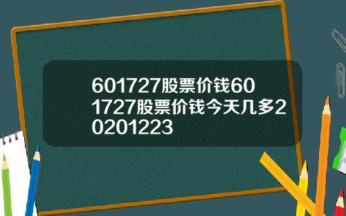 601727股票价钱601727股票价钱今天几多20201223