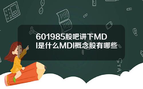601985股吧讲下MDI是什么MDI概念股有哪些