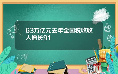 63万亿元去年全国税收收入增长91