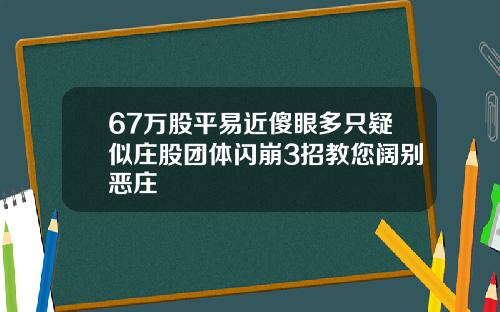 67万股平易近傻眼多只疑似庄股团体闪崩3招教您阔别恶庄