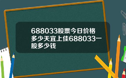 688033股票今日价格多少天宜上佳688033一股多少钱