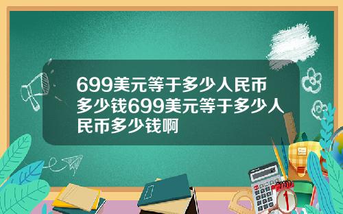 699美元等于多少人民币多少钱699美元等于多少人民币多少钱啊