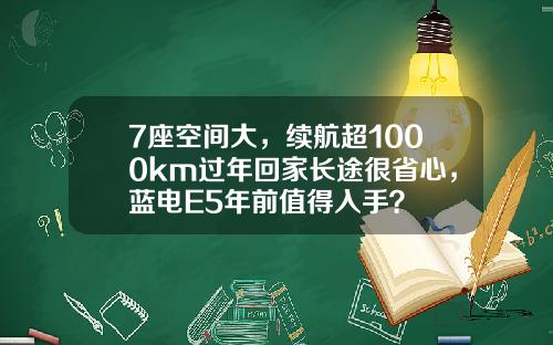 7座空间大，续航超1000km过年回家长途很省心，蓝电E5年前值得入手？