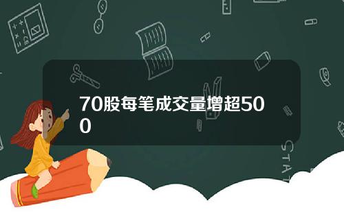 70股每笔成交量增超500