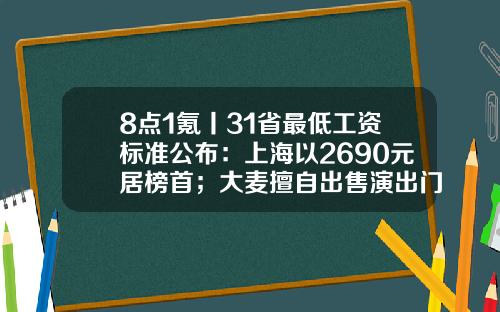 8点1氪丨31省最低工资标准公布：上海以2690元居榜首；大麦擅自出售演出门票被罚；苹果公众号文章被批毁三观-500钱是多少人民币