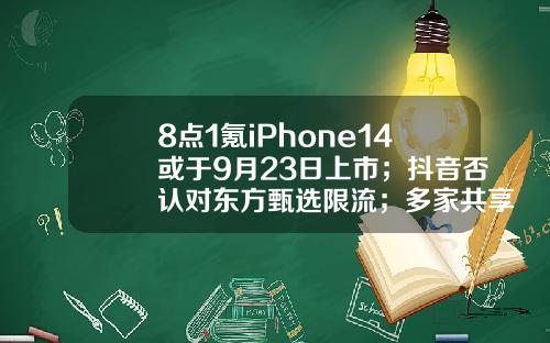 8点1氪iPhone14或于9月23日上市；抖音否认对东方甄选限流；多家共享单车价格调整-2015年9月15日沪指数收盘为多少