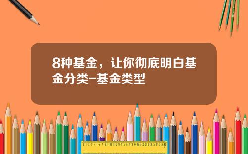 8种基金，让你彻底明白基金分类-基金类型