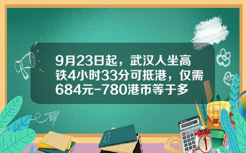 9月23日起，武汉人坐高铁4小时33分可抵港，仅需684元-780港币等于多少人民币