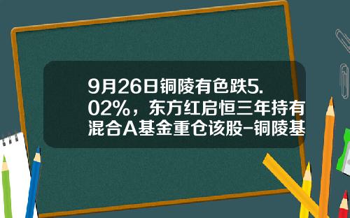 9月26日铜陵有色跌5.02%，东方红启恒三年持有混合A基金重仓该股-铜陵基金