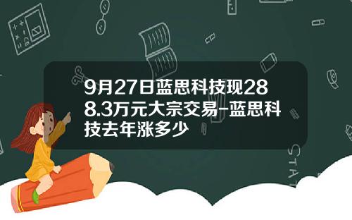 9月27日蓝思科技现288.3万元大宗交易-蓝思科技去年涨多少