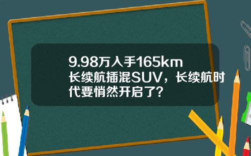 9.98万入手165km长续航插混SUV，长续航时代要悄然开启了？